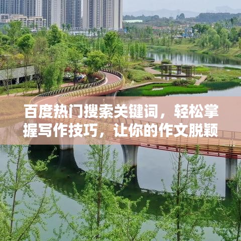 百度热门搜索关键词，轻松掌握写作技巧，让你的作文脱颖而出！