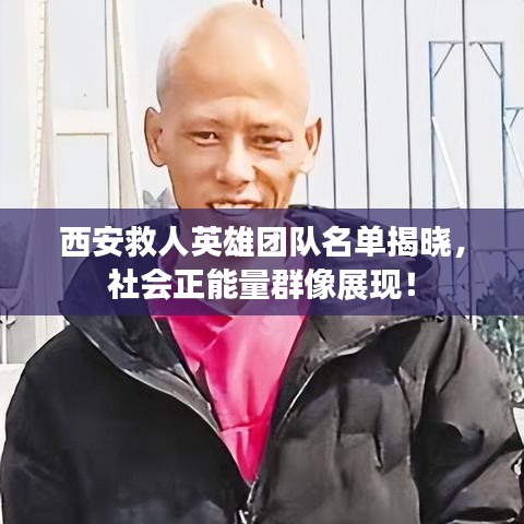 西安救人英雄团队名单揭晓，社会正能量群像展现！