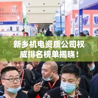新乡机电资质公司权威排名榜单揭晓！