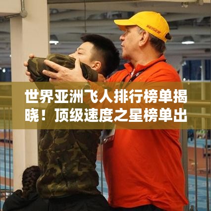 世界亚洲飞人排行榜单揭晓！顶级速度之星榜单出炉！