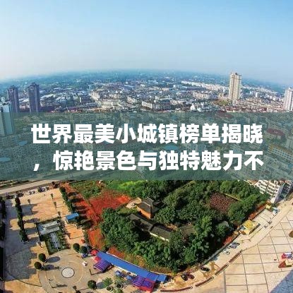 世界最美小城镇榜单揭晓，惊艳景色与独特魅力不容错过