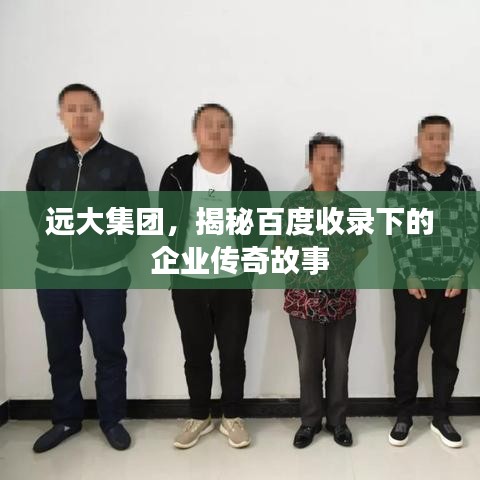远大集团，揭秘百度收录下的企业传奇故事
