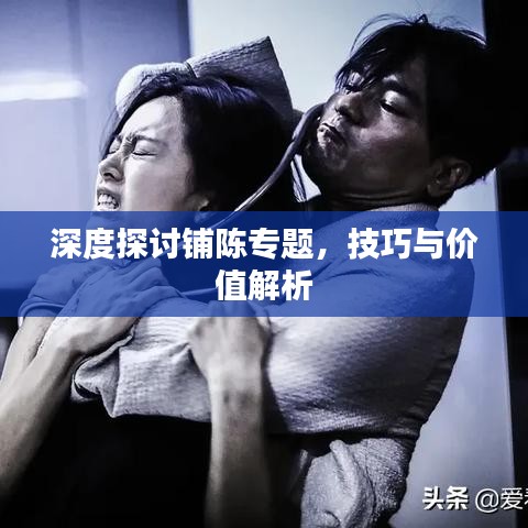 深度探讨铺陈专题，技巧与价值解析