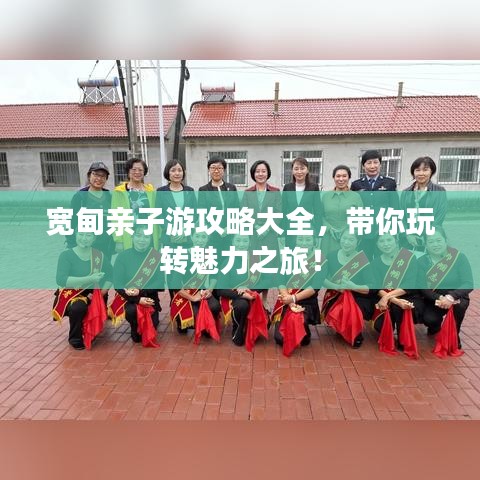宽甸亲子游攻略大全，带你玩转魅力之旅！