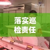 落实巡检责任，筑牢安全生产防线的重要举措