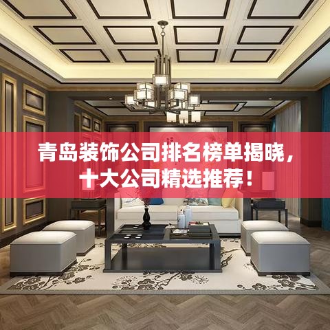 青岛装饰公司排名榜单揭晓，十大公司精选推荐！
