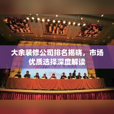 大余装修公司排名揭晓，市场优质选择深度解读