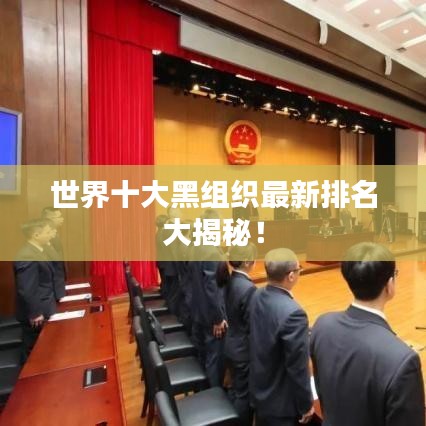 世界十大黑组织最新排名大揭秘！
