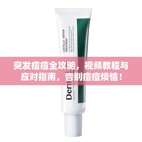 突发痘痘全攻略，视频教程与应对指南，告别痘痘烦恼！