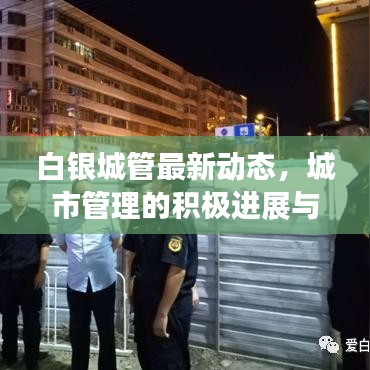 白银城管最新动态，城市管理的积极进展与头条新闻