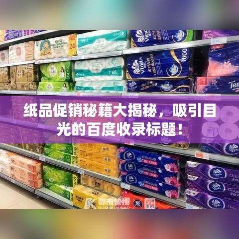 纸品促销秘籍大揭秘，吸引目光的百度收录标题！