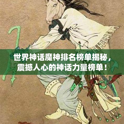 世界神话魔神排名榜单揭秘，震撼人心的神话力量榜单！