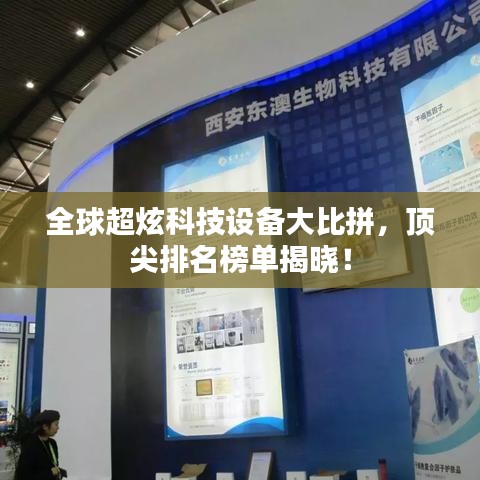 全球超炫科技设备大比拼，顶尖排名榜单揭晓！