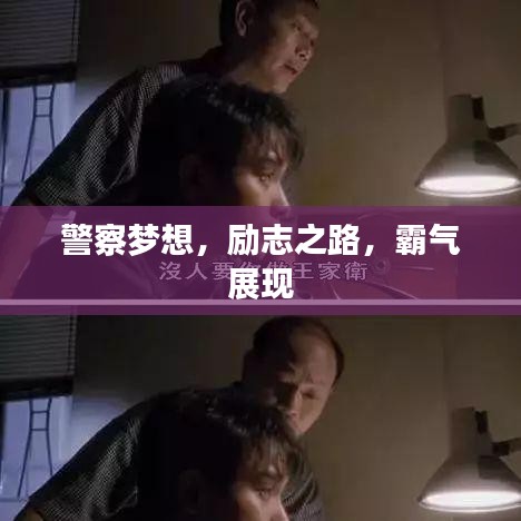 警察梦想，励志之路，霸气展现