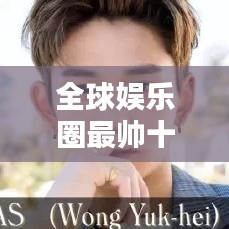 全球娱乐圈最帅十位男星排名榜单揭晓！