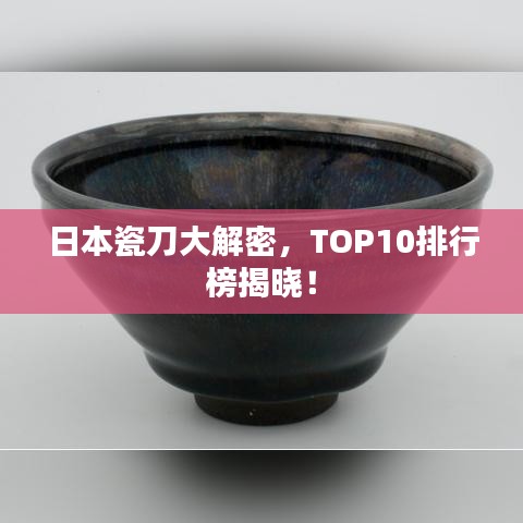 日本瓷刀大解密，TOP10排行榜揭晓！