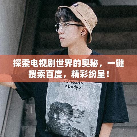 探索电视剧世界的奥秘，一键搜索百度，精彩纷呈！