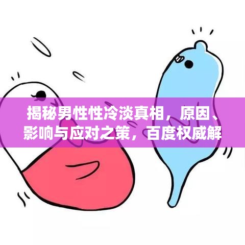揭秘男性性冷淡真相，原因、影响与应对之策，百度权威解读