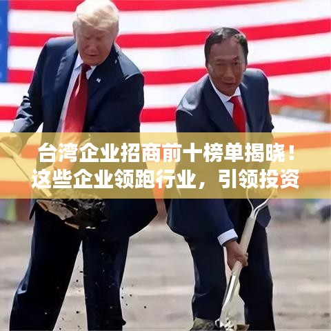 台湾企业招商前十榜单揭晓！这些企业领跑行业，引领投资热潮！