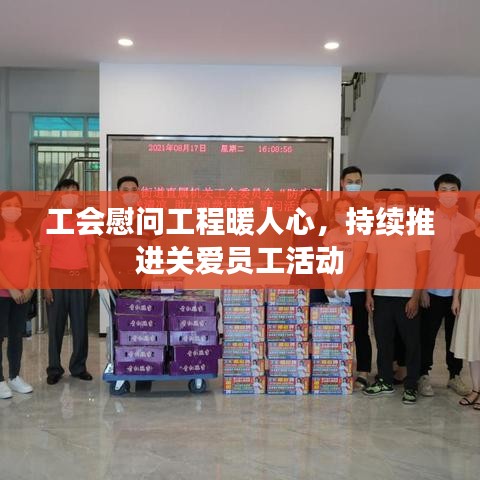 工会慰问工程暖人心，持续推进关爱员工活动