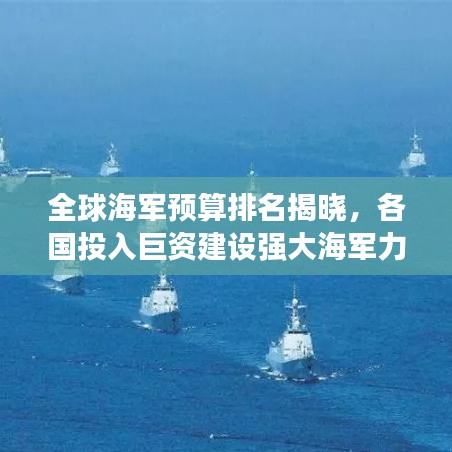 全球海军预算排名揭晓，各国投入巨资建设强大海军力量