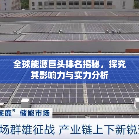 全球能源巨头排名揭秘，探究其影响力与实力分析
