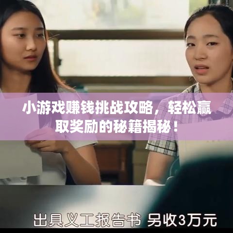 小游戏赚钱挑战攻略，轻松赢取奖励的秘籍揭秘！