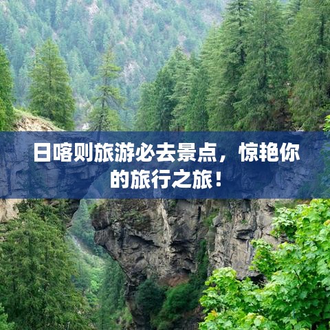 日喀则旅游必去景点，惊艳你的旅行之旅！