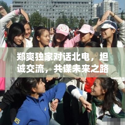 郑爽独家对话北电，坦诚交流，共谋未来之路