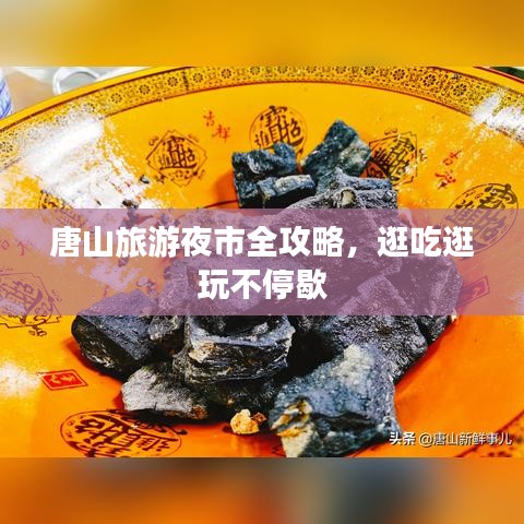唐山旅游夜市全攻略，逛吃逛玩不停歇