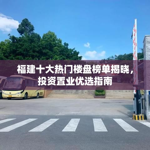 福建十大热门楼盘榜单揭晓，投资置业优选指南