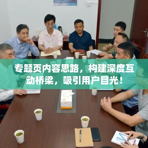 专题页内容思路，构建深度互动桥梁，吸引用户目光！