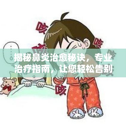 揭秘鼻炎治愈秘诀，专业治疗指南，让您轻松告别鼻炎困扰！