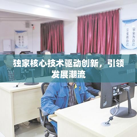 独家核心技术驱动创新，引领发展潮流