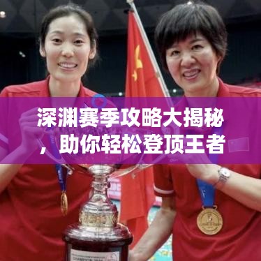 深渊赛季攻略大揭秘，助你轻松登顶王者之巅！