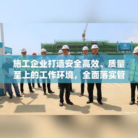施工企业打造安全高效、质量至上的工作环境，全面落实管理要求