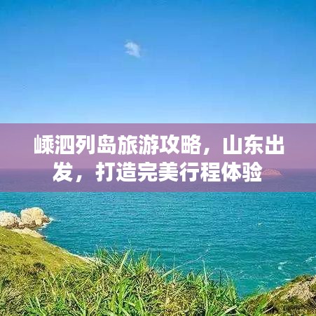 嵊泗列岛旅游攻略，山东出发，打造完美行程体验