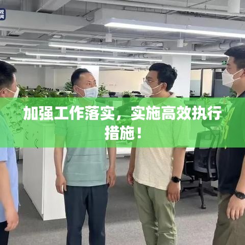 加强工作落实，实施高效执行措施！