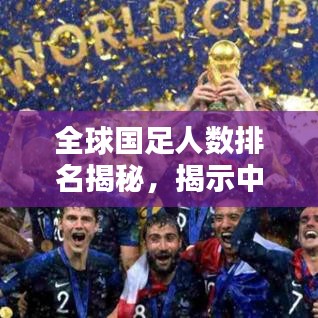 全球国足人数排名揭秘，揭示中国足球在全球领域的地位与影响力