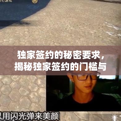 独家签约的秘密要求，揭秘独家签约的门槛与条件！