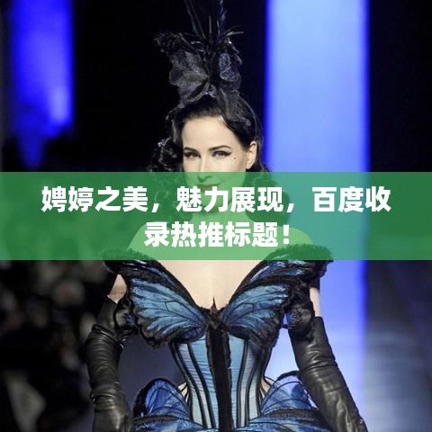 娉婷之美，魅力展现，百度收录热推标题！