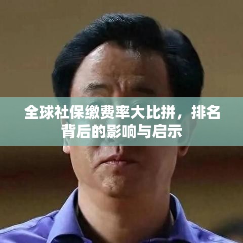 全球社保缴费率大比拼，排名背后的影响与启示