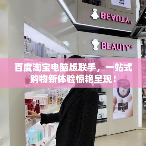 百度淘宝电脑版联手，一站式购物新体验惊艳呈现！