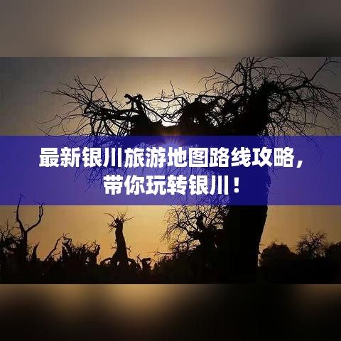 最新银川旅游地图路线攻略，带你玩转银川！