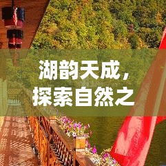 湖韵天成，探索自然之美，领略湖光山色之魅力