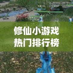 修仙小游戏热门排行榜TOP10，不容错过的经典之选！