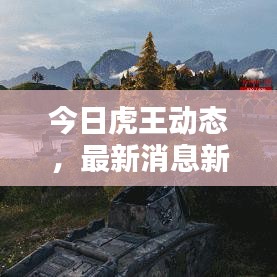 今日虎王动态，最新消息新闻抢先看