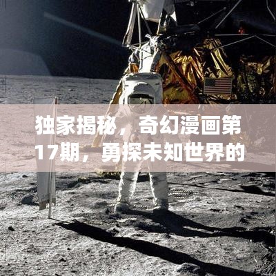 独家揭秘，奇幻漫画第17期，勇探未知世界的神秘之旅