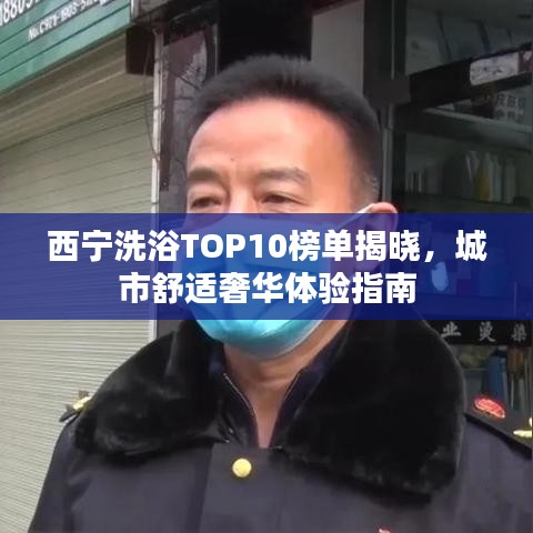 西宁洗浴TOP10榜单揭晓，城市舒适奢华体验指南