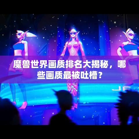 魔兽世界画质排名大揭秘，哪些画质最被吐槽？